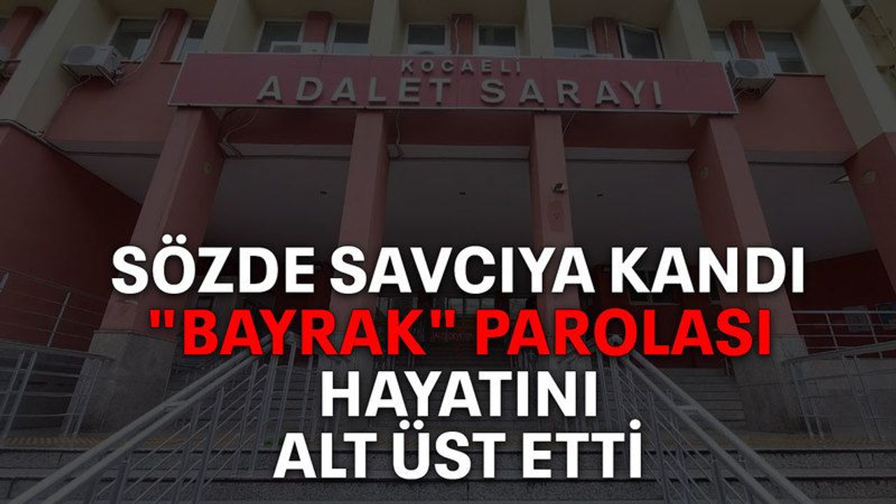 Sözde savcıya kandı, "bayrak" parolası hayatını alt üst etti
